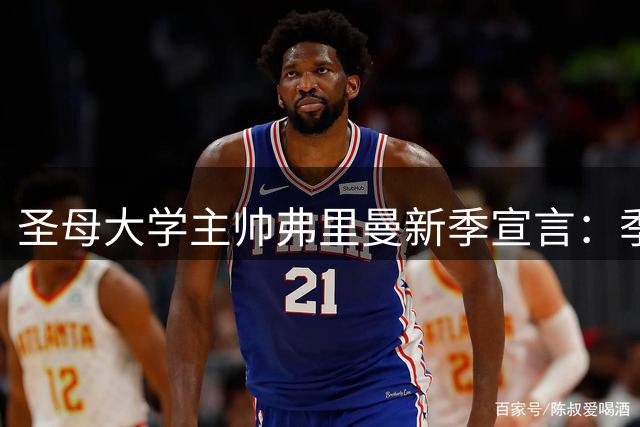 圣母大学主帅弗里曼新季宣言：季后赛非首要目标 专注赛场才是关键
