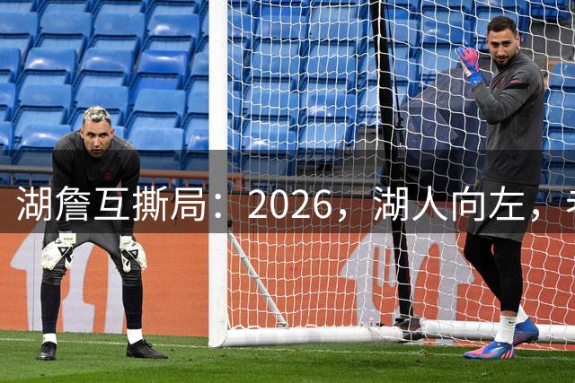 湖詹互撕局：2026，湖人向左，老詹向右！【嘉宾：湖社老宋、祖爷】