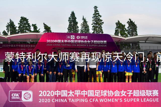 蒙特利尔大师赛再现惊天冷门，前美网冠军梅德维德夫遭淘汰
